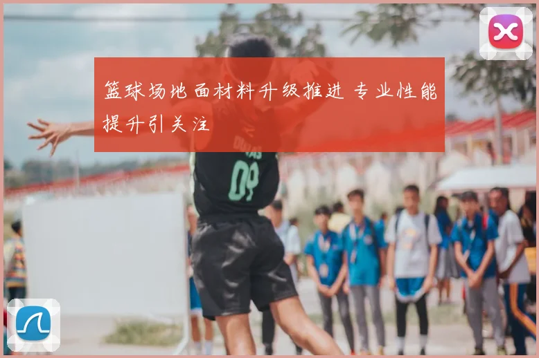篮球场地面材料升级推进 专业性能提升引关注