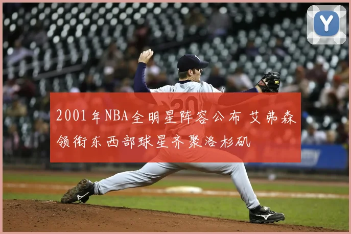 2001年NBA全明星阵容公布 艾弗森领衔东西部球星齐聚洛杉矶