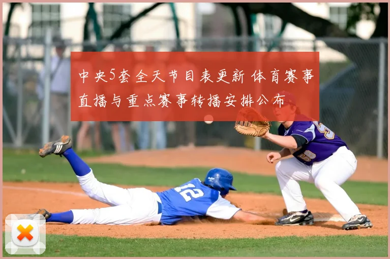 中央5套全天节目表更新 体育赛事直播与重点赛事转播安排公布