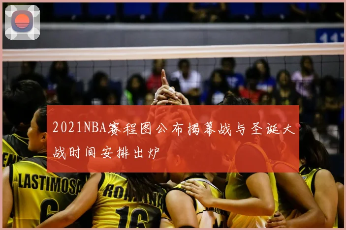 2021NBA赛程图公布揭幕战与圣诞大战时间安排出炉